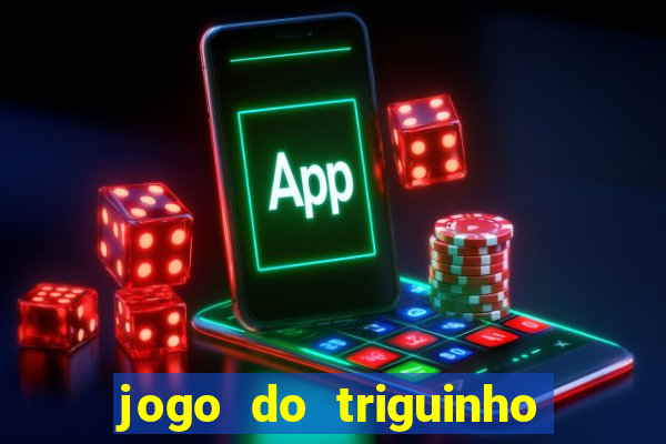 jogo do triguinho de ganhar dinheiro